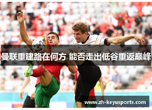 曼联重建路在何方 能否走出低谷重返巅峰