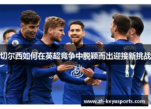 切尔西如何在英超竞争中脱颖而出迎接新挑战