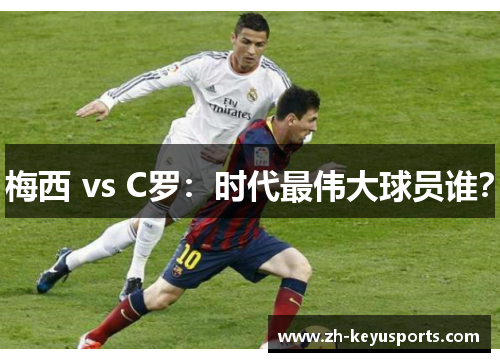 梅西 vs C罗：时代最伟大球员谁？