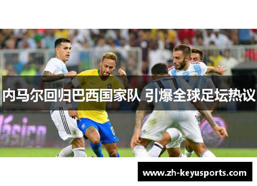 内马尔回归巴西国家队 引爆全球足坛热议 内马尔回归巴西国家队 引爆全球足坛热议