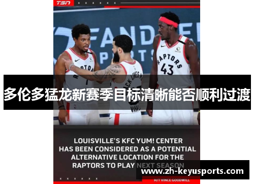 多伦多猛龙新赛季目标清晰能否顺利过渡 多伦多猛龙新赛季目标清晰能否顺利过渡