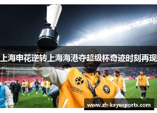 上海申花逆转上海海港夺超级杯奇迹时刻再现 上海申花逆转上海海港夺超级杯奇迹时刻再现