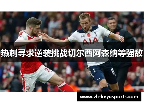 热刺寻求逆袭挑战切尔西阿森纳等强敌 热刺寻求逆袭挑战切尔西阿森纳等强敌