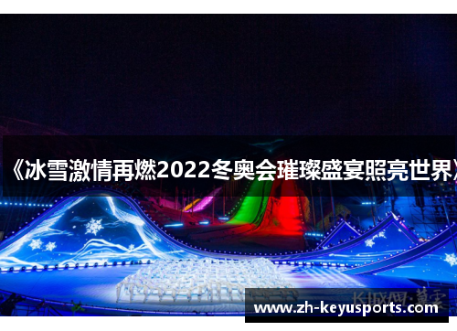 《冰雪激情再燃2022冬奥会璀璨盛宴照亮世界》